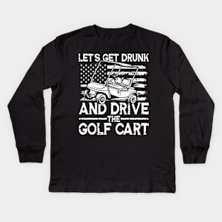 Let's Get Drunk And Drive The Golf Cart Kids Long Sleeve T-Shirt